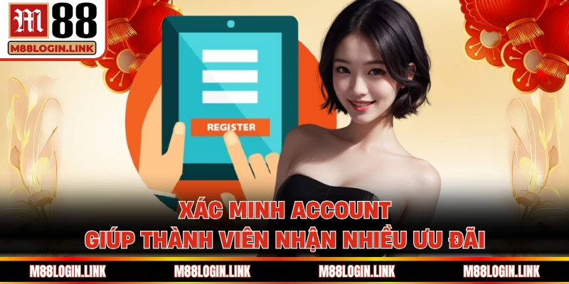 Xác minh account giúp bạn có thêm rất nhiều lợi ích thực tế