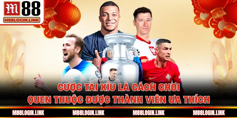 Cược tài xỉu là cách chơi quen thuộc được thành viên ưa thích